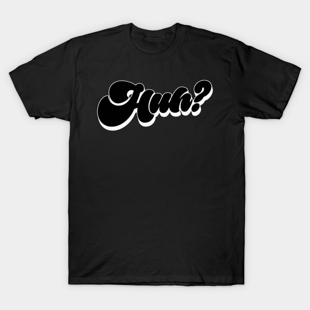 Huh? T-Shirt by DankFutura